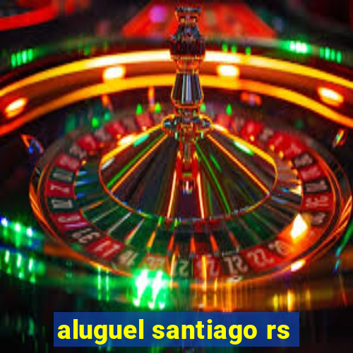 aluguel santiago rs